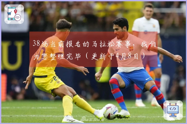 38场当前报名的马拉松赛事，我们为您整理完毕（更新于4月8日）