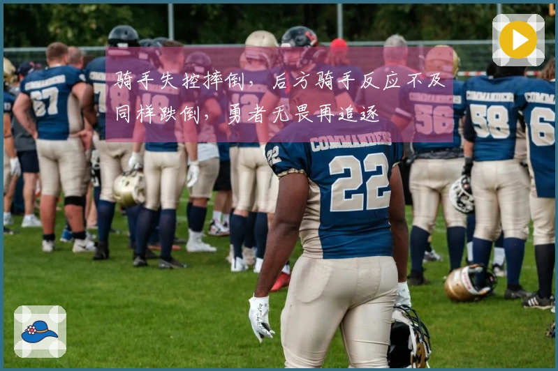 骑手失控摔倒，后方骑手反应不及同样跌倒，勇者无畏再追逐