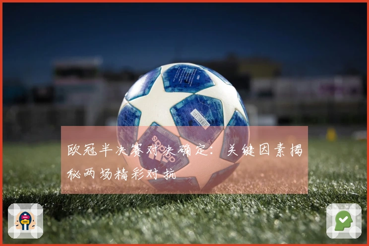 欧冠半决赛对决确定：关键因素揭秘两场精彩对抗